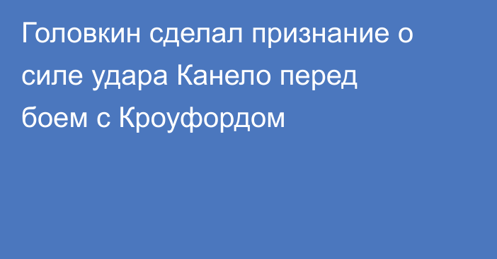 Головкин сделал признание о силе удара Канело перед боем с Кроуфордом