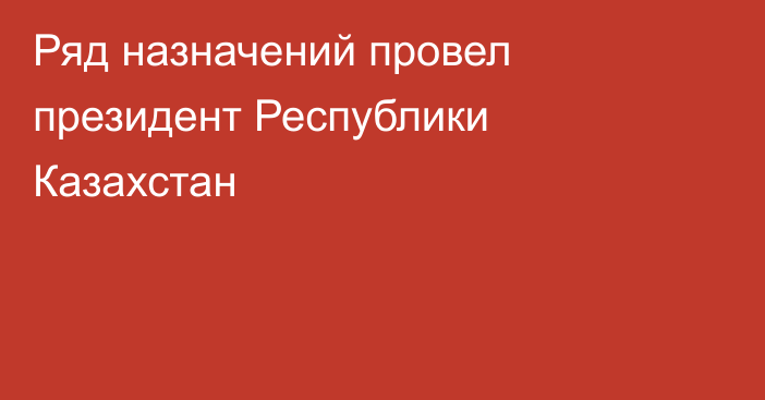 Ряд назначений провел президент Республики Казахстан