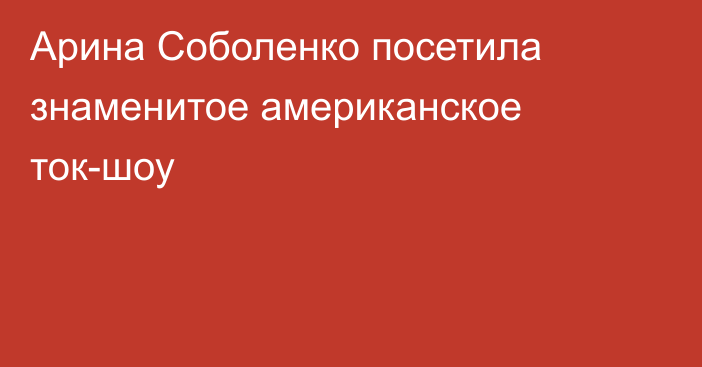 Арина Соболенко посетила знаменитое американское ток-шоу