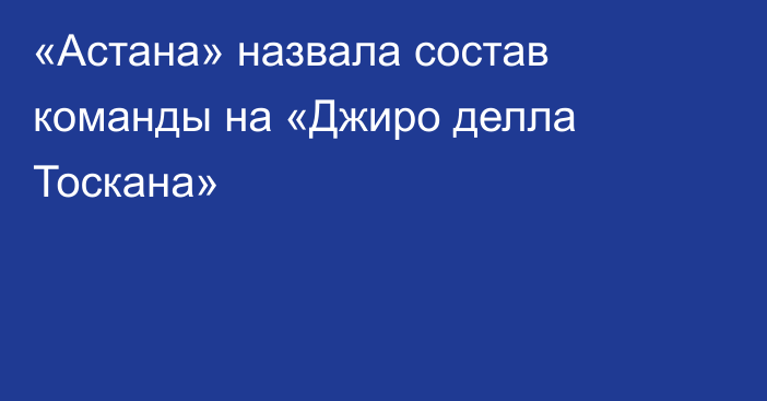 «Астана» назвала состав команды на «Джиро делла Тоскана»