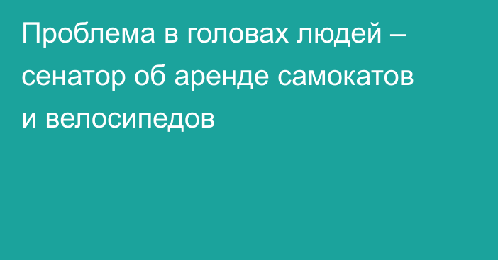 Проблема в головах людей – сенатор об аренде самокатов и велосипедов