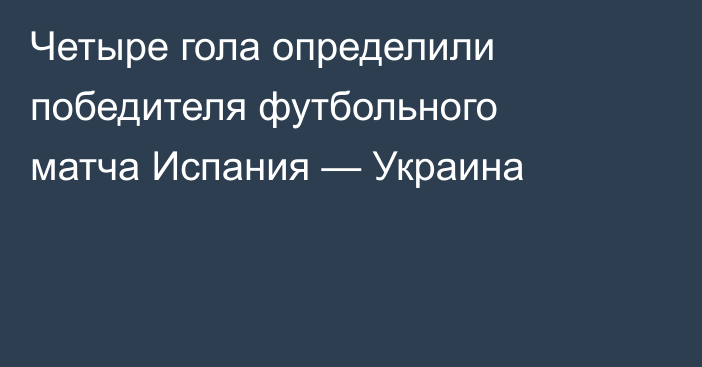 Четыре гола определили победителя футбольного матча Испания — Украина