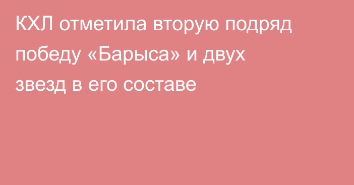 КХЛ отметила вторую подряд победу «Барыса» и двух звезд в его составе