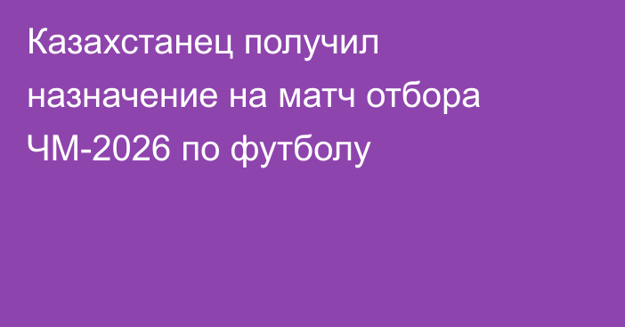 Казахстанец получил назначение на матч отбора ЧМ-2026 по футболу