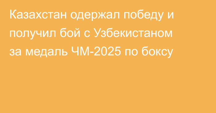 Казахстан одержал победу и получил бой с Узбекистаном за медаль ЧМ-2025 по боксу