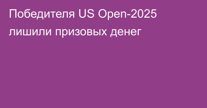 Победителя US Open-2025 лишили призовых денег