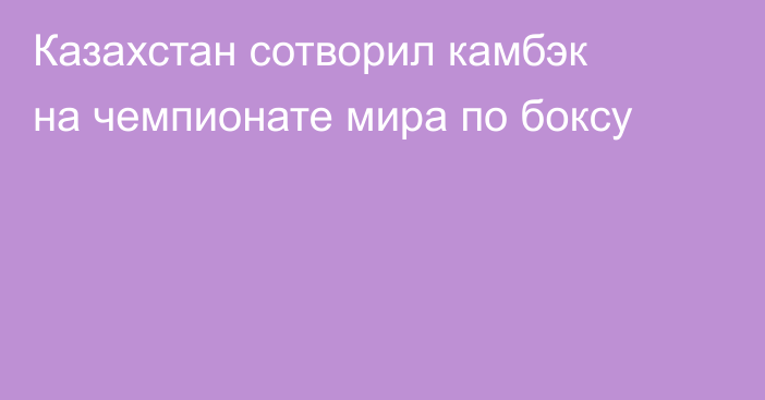 Казахстан сотворил камбэк на чемпионате мира по боксу