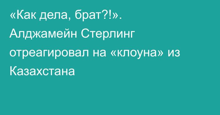 «Как дела, брат?!». Алджамейн Стерлинг отреагировал на «клоуна» из Казахстана