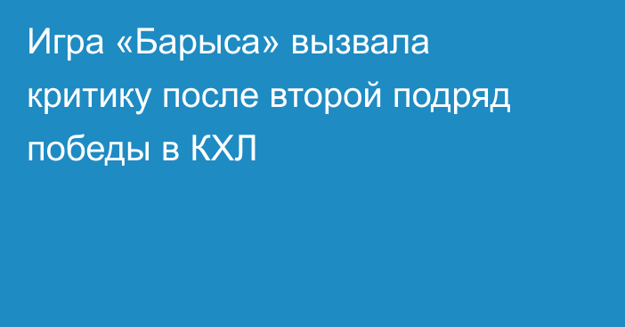 Игра «Барыса» вызвала критику после второй подряд победы в КХЛ