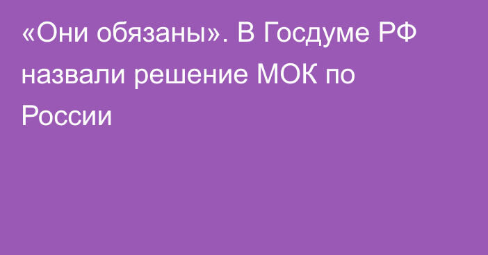 «Они обязаны». В Госдуме РФ назвали решение МОК по России