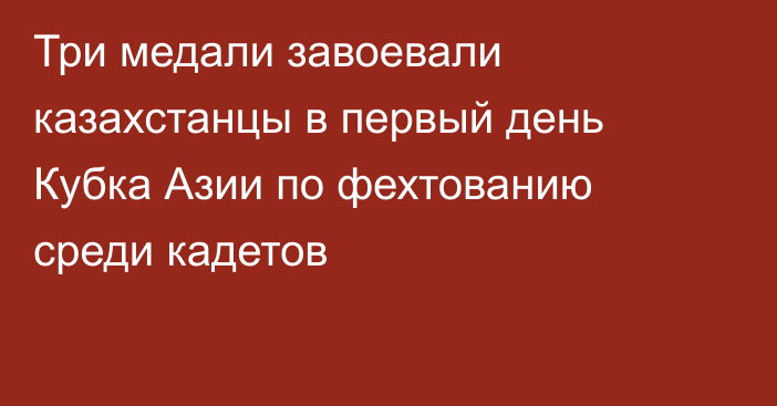 Три медали завоевали казахстанцы в первый день Кубка Азии по фехтованию среди кадетов