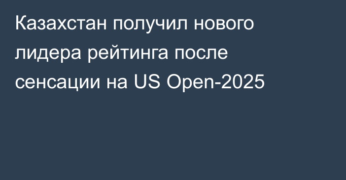 Казахстан получил нового лидера рейтинга после сенсации на US Open-2025