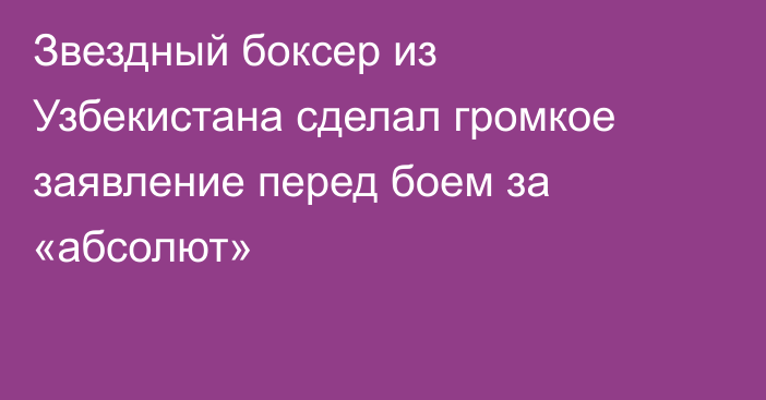 Звездный боксер из Узбекистана сделал громкое заявление перед боем за «абсолют»