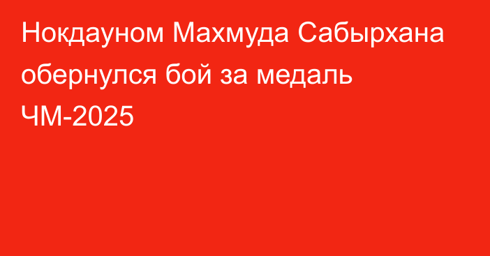 Нокдауном Махмуда Сабырхана обернулся бой за медаль ЧМ-2025