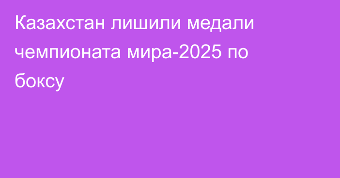 Казахстан лишили медали чемпионата мира-2025 по боксу