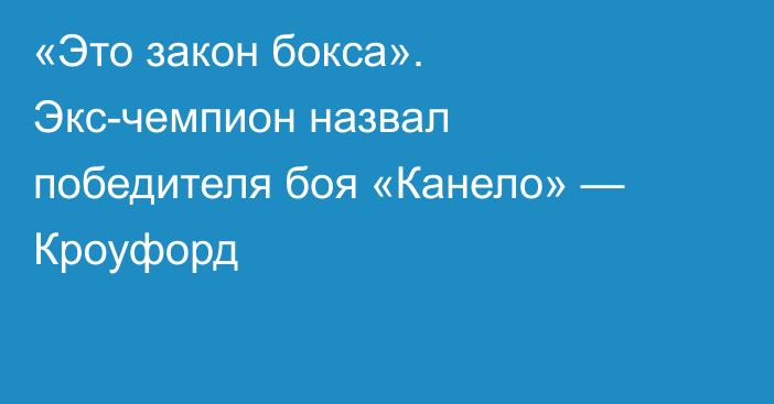 «Это закон бокса». Экс-чемпион назвал победителя боя «Канело» — Кроуфорд