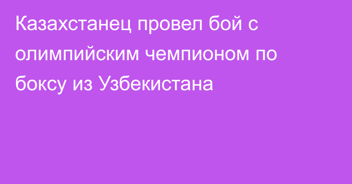 Казахстанец провел бой с олимпийским чемпионом по боксу из Узбекистана