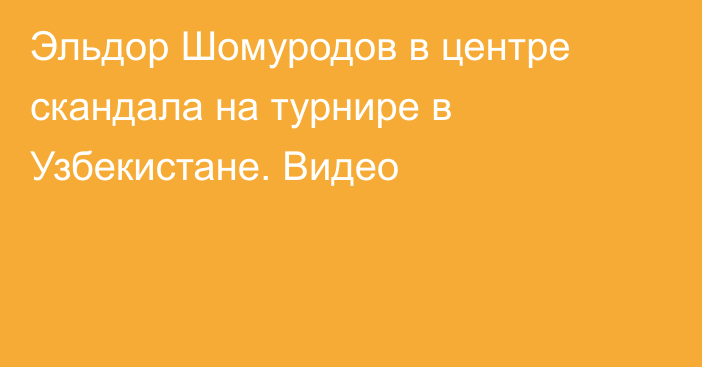 Эльдор Шомуродов в центре скандала на турнире в Узбекистане. Видео
