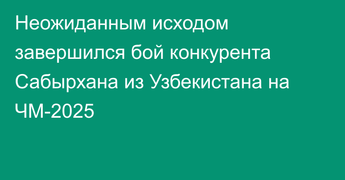 Неожиданным исходом завершился бой конкурента Сабырхана из Узбекистана на ЧМ-2025