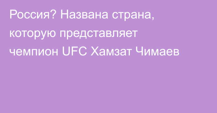 Россия? Названа страна, которую представляет чемпион UFC Хамзат Чимаев