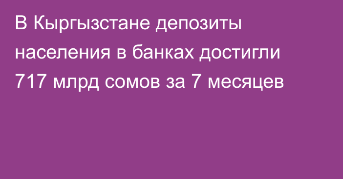 В Кыргызстане депозиты населения в банках достигли 717 млрд сомов за 7 месяцев