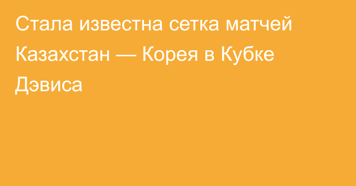 Стала известна сетка матчей Казахстан — Корея в Кубке Дэвиса