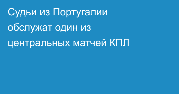 Судьи из Португалии обслужат один из центральных матчей КПЛ