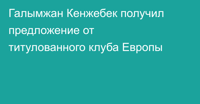 Галымжан Кенжебек получил предложение от титулованного клуба Европы