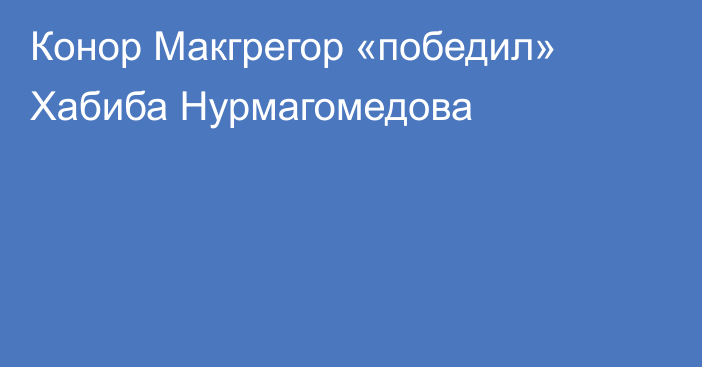Конор Макгрегор «победил» Хабиба Нурмагомедова