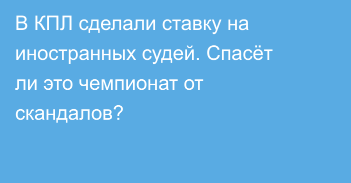 В КПЛ сделали ставку на иностранных судей. Спасёт ли это чемпионат от скандалов?