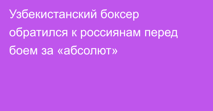Узбекистанский боксер обратился к россиянам перед боем за «абсолют»