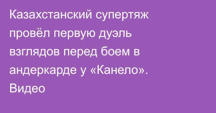 Казахстанский супертяж провёл первую дуэль взглядов перед боем в андеркарде у «Канело». Видео