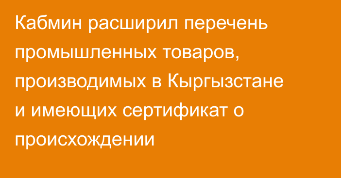 Кабмин расширил перечень промышленных товаров, производимых в Кыргызстане и имеющих сертификат о происхождении