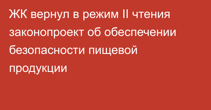 ЖК вернул в режим II чтения законопроект об обеспечении безопасности пищевой продукции