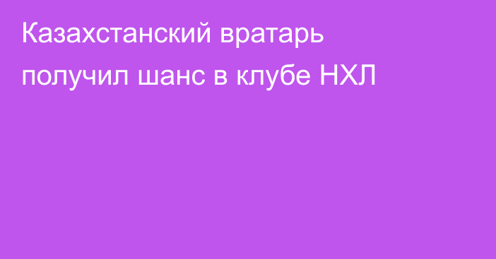 Казахстанский вратарь получил шанс в клубе НХЛ