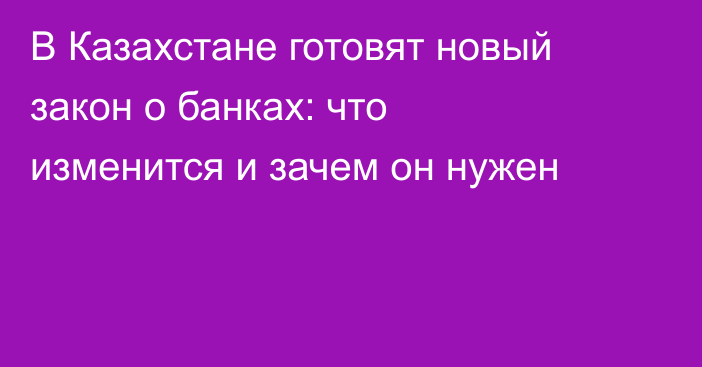 В Казахстане готовят новый закон о банках: что изменится и зачем он нужен