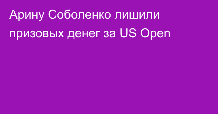 Арину Соболенко лишили призовых денег за US Open