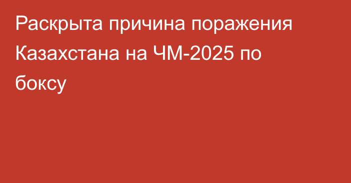 Раскрыта причина поражения Казахстана на ЧМ-2025 по боксу