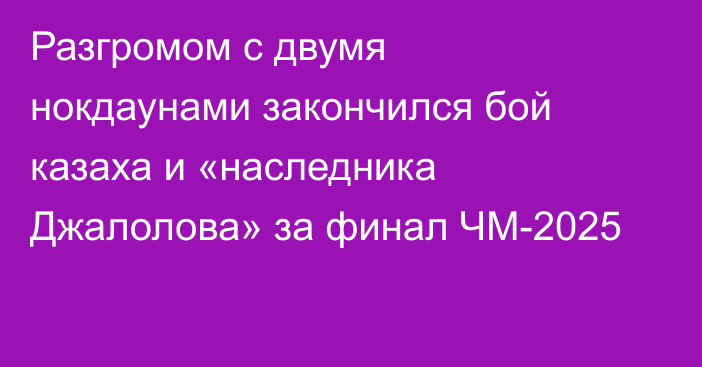 Разгромом с двумя нокдаунами закончился бой казаха и «наследника Джалолова» за финал ЧМ-2025