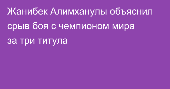 Жанибек Алимханулы объяснил срыв боя с чемпионом мира за три титула