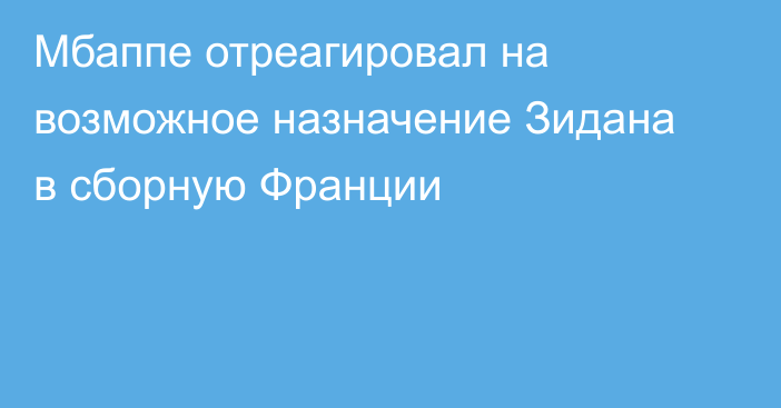 Мбаппе отреагировал на возможное назначение Зидана в сборную Франции
