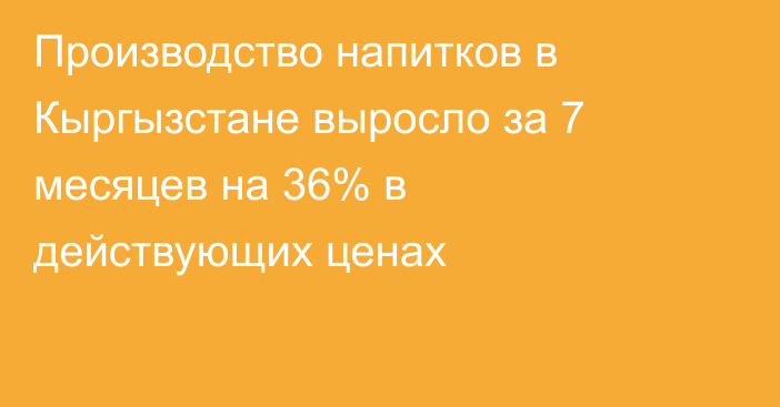 Производство напитков в Кыргызстане выросло за 7 месяцев на 36% в действующих ценах