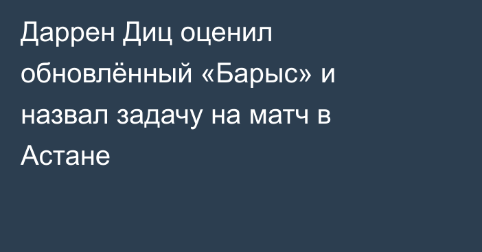Даррен Диц оценил обновлённый «Барыс» и назвал задачу на матч в Астане
