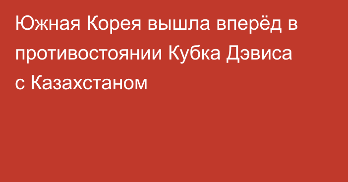 Южная Корея вышла вперёд в противостоянии Кубка Дэвиса с Казахстаном