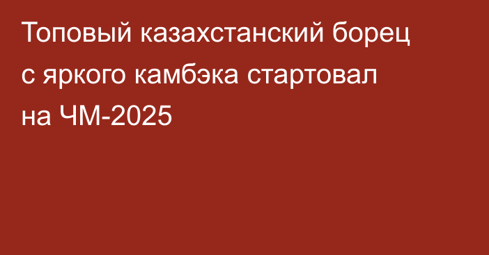 Топовый казахстанский борец с яркого камбэка стартовал на ЧМ-2025