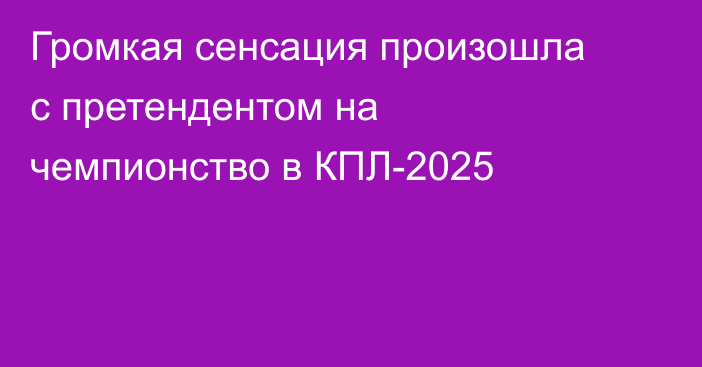 Громкая сенсация произошла с претендентом на чемпионство в КПЛ-2025