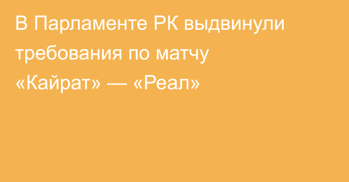В Парламенте РК выдвинули требования по матчу «Кайрат» — «Реал»