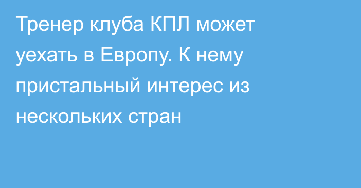 Тренер клуба КПЛ может уехать в Европу. К нему пристальный интерес из нескольких стран