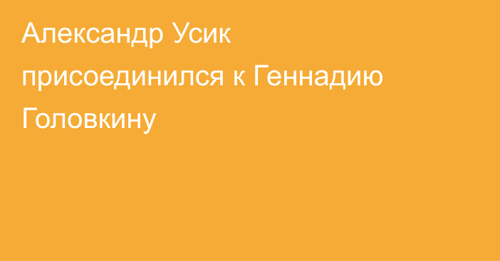 Александр Усик присоединился к Геннадию Головкину