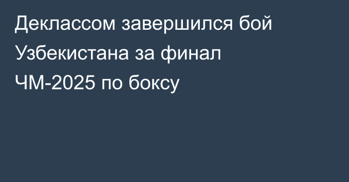 Деклассом завершился бой Узбекистана за финал ЧМ-2025 по боксу